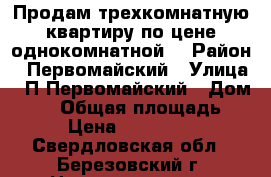 Продам трехкомнатную квартиру по цене однокомнатной. › Район ­ Первомайский › Улица ­ П.Первомайский › Дом ­ 26 › Общая площадь ­ 58 › Цена ­ 1 950 000 - Свердловская обл., Березовский г. Недвижимость » Квартиры продажа   . Свердловская обл.